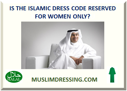  IS THE ISLAMIC DRESS CODE RESERVED FOR WOMEN ONLY? 